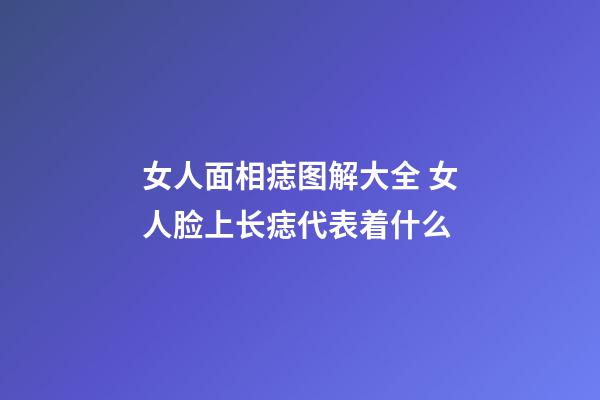 女人面相痣图解大全 女人脸上长痣代表着什么